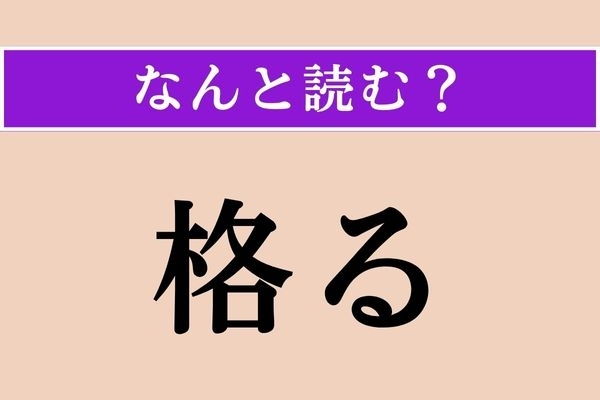 【難読漢字】「格る」正しい読み方は？ 「かくる」ではありません