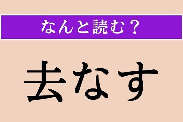 【難読漢字】「去なす」正しい読み方は？「往なす」と同じ読み方です