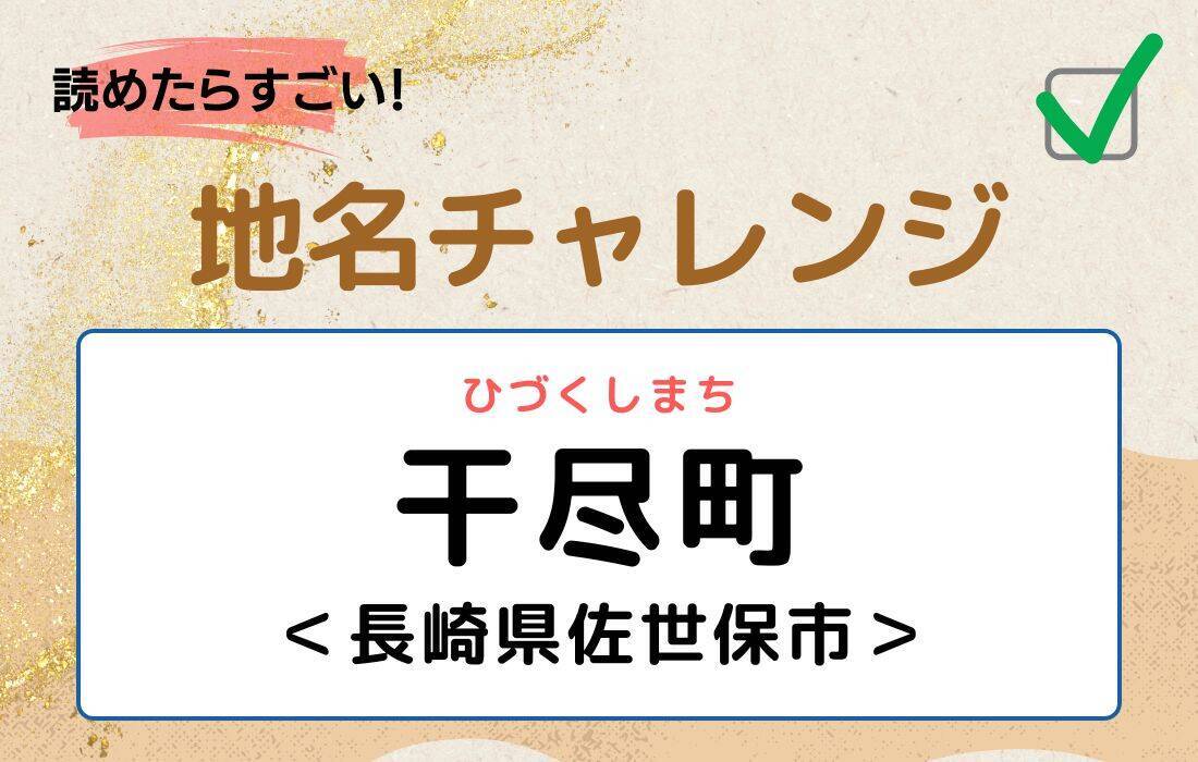 【読めたらすごい！地名チャレンジ Vol.221】「干尽町」なんと読む？＜長崎県佐世保市＞