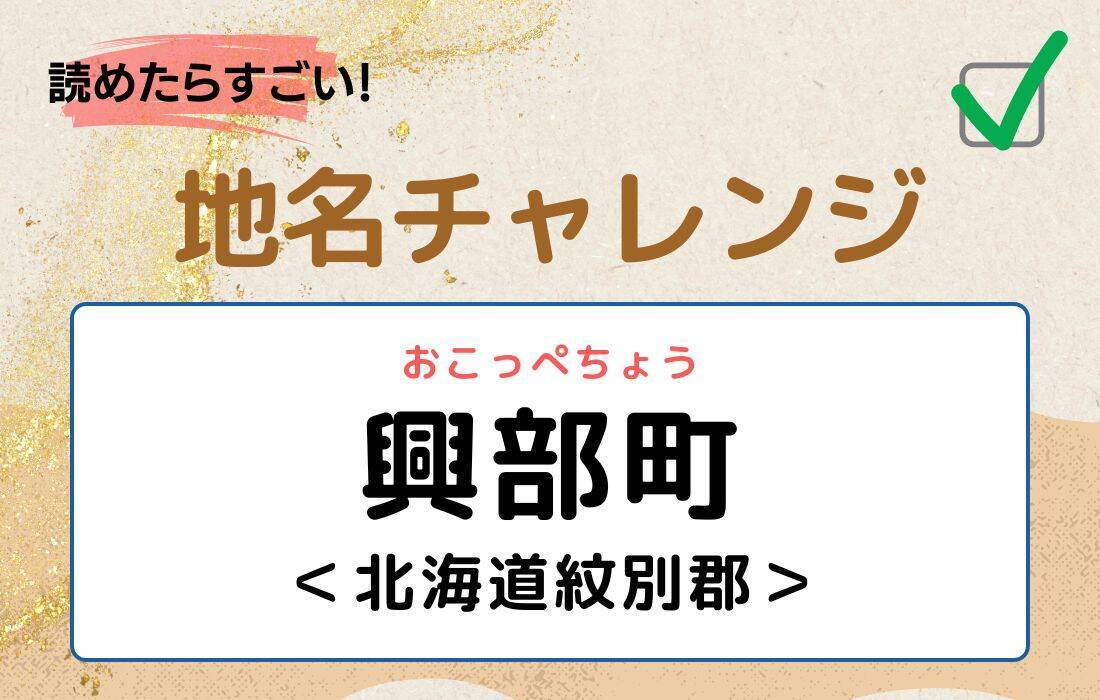 【読めたらすごい！地名チャレンジ Vol.217】「興部町」なんと読む？＜北海道紋別郡＞