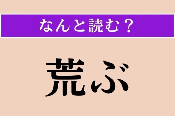 【難読漢字】「荒ぶ」正しい読み方は？ 「あらぶ」ではありません