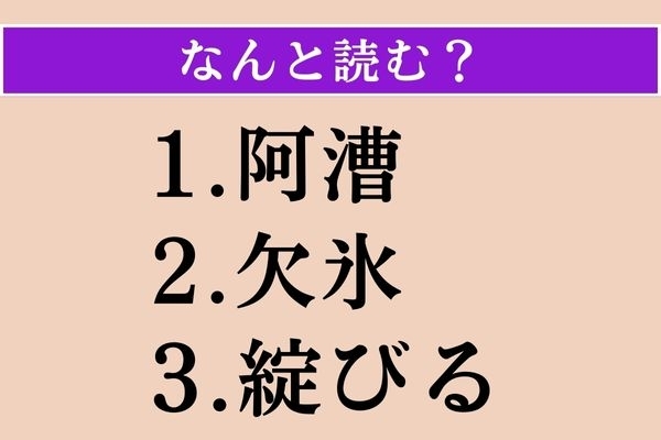 【難読漢字】「阿漕」「欠氷」「綻びる」読める？
