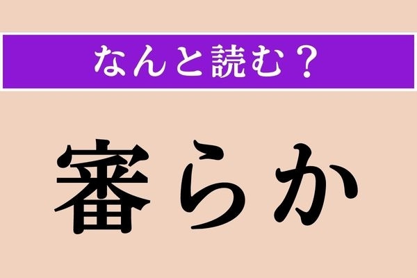 【正解率20%】「審らか」正しい読み方は？＜難読漢字＞