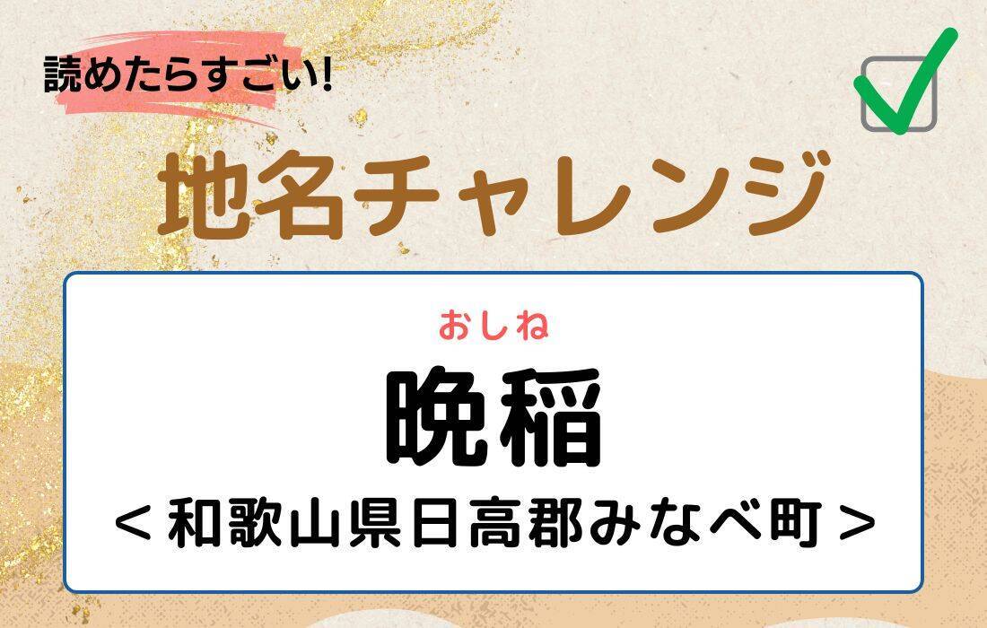 【読めたらすごい！地名チャレンジ Vol.172】「晩稲」なんと読む？＜和歌山県日高郡みなべ町＞