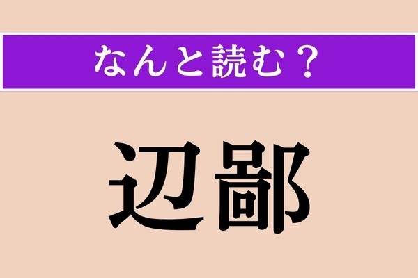 【難読漢字】「辺鄙」正しい読み方は？ 何かと不便です…