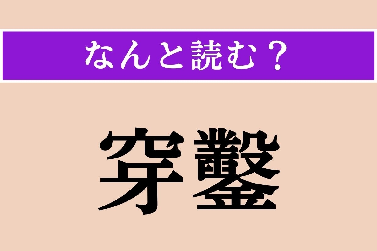 【難読漢字】「穿鑿」正しい読み方は？ 深く掘り下げて調べたり、憶測することです