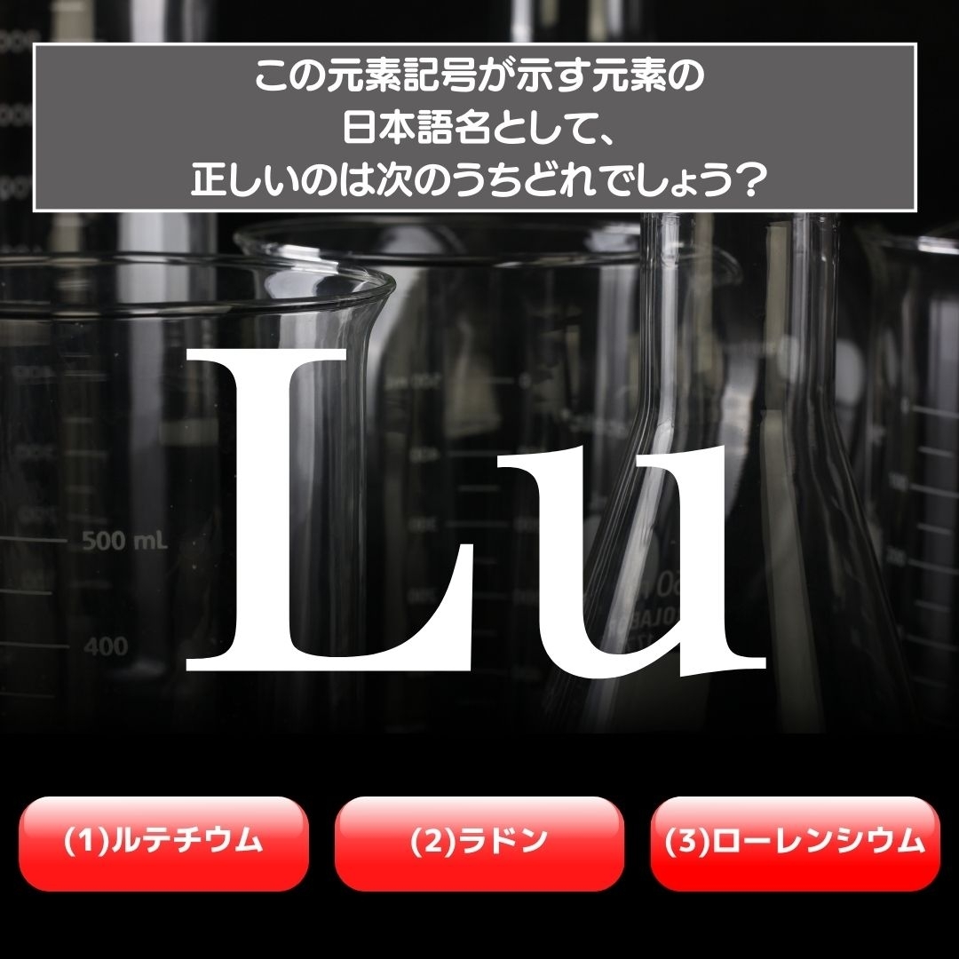 【水兵リーベ…】「Lu」が示す元素の種類は3つのうちどれ？＜元素記号クイズ Vol.34＞