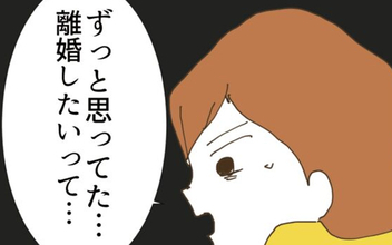 「ずっと離婚したいって思ってた」妻の本音に夫が真摯に向き合う時が来た!?