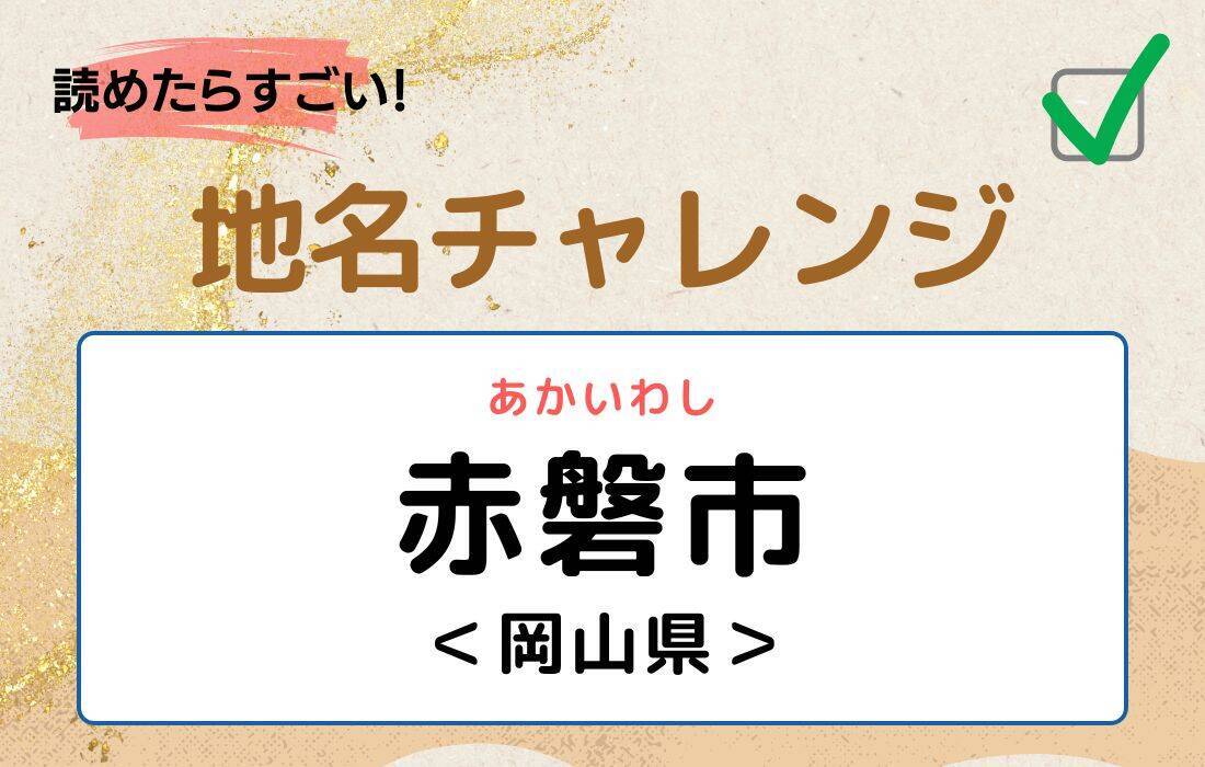 【読めたらすごい！地名チャレンジ Vol.3】「赤磐市」なんと読む？＜岡山県＞