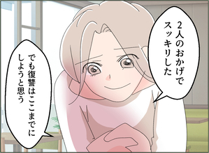 【漫画】スッキリしたので復讐はここまで！ あとは離婚したい【夫の二重生活 Vol.113】