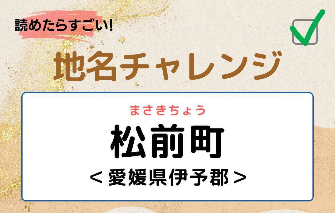 【読めたらすごい！地名チャレンジ Vol.128】「松前町」なんと読む？＜愛媛県伊予郡＞