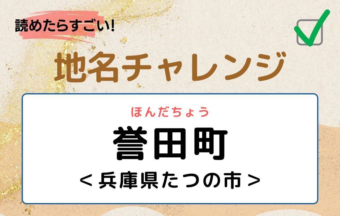 【読めたらすごい！地名チャレンジ Vol.276】「誉田町」なんと読む？＜兵庫県たつの市＞