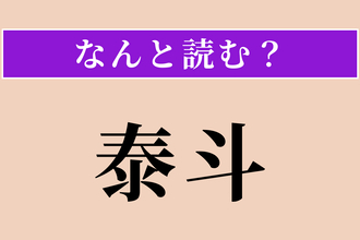 【難読漢字】「泰斗」正しい読み方は？ その道の第一人者のことを言います