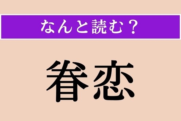 【難読漢字】「眷恋」正しい読み方は？ 恋焦がれることです
