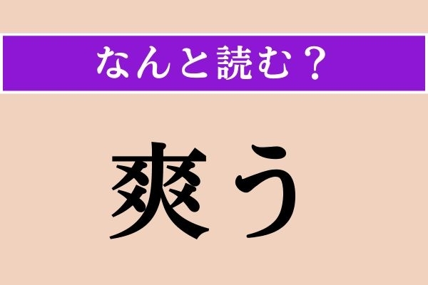 【難読漢字】「爽う」正しい読み方は？「爽やか（さわやか）」の「爽」ですが…
