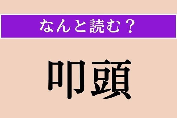【難読漢字】「叩頭」正しい読み方は？ 頭が地面につくほど深くおじぎをすることを言います