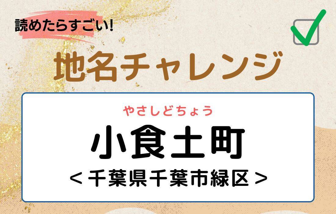 【読めたらすごい！地名チャレンジ Vol.190】「小食土町」なんと読む？＜千葉県千葉市緑区＞