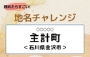 【読めたらすごい！地名チャレンジ Vol.235】「主計町」なんと読む？＜石川県金沢市＞の画像