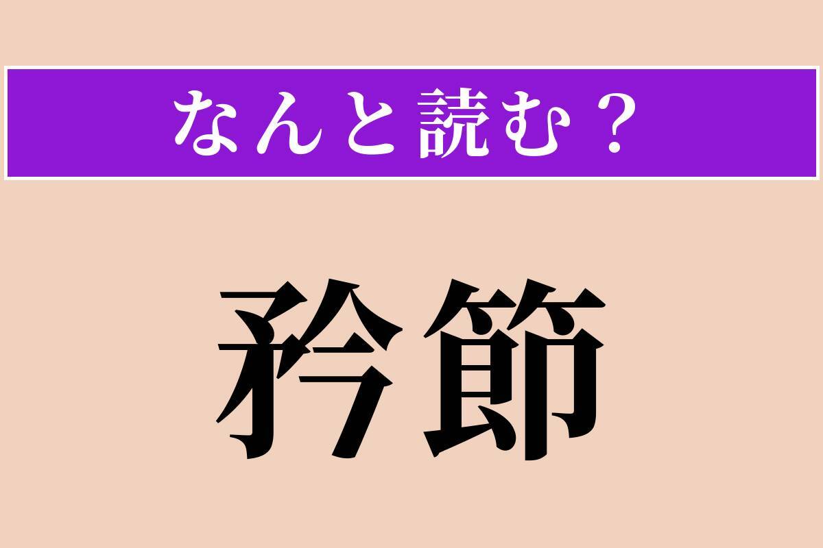 【難読漢字】「矜節」正しい読み方は？ 誇りを持って節操を守ることを言います