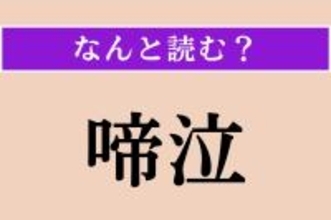 【難読漢字】「啼泣」正しい読み方は？ わーん！ 涙を流し、声をあげて泣くことです