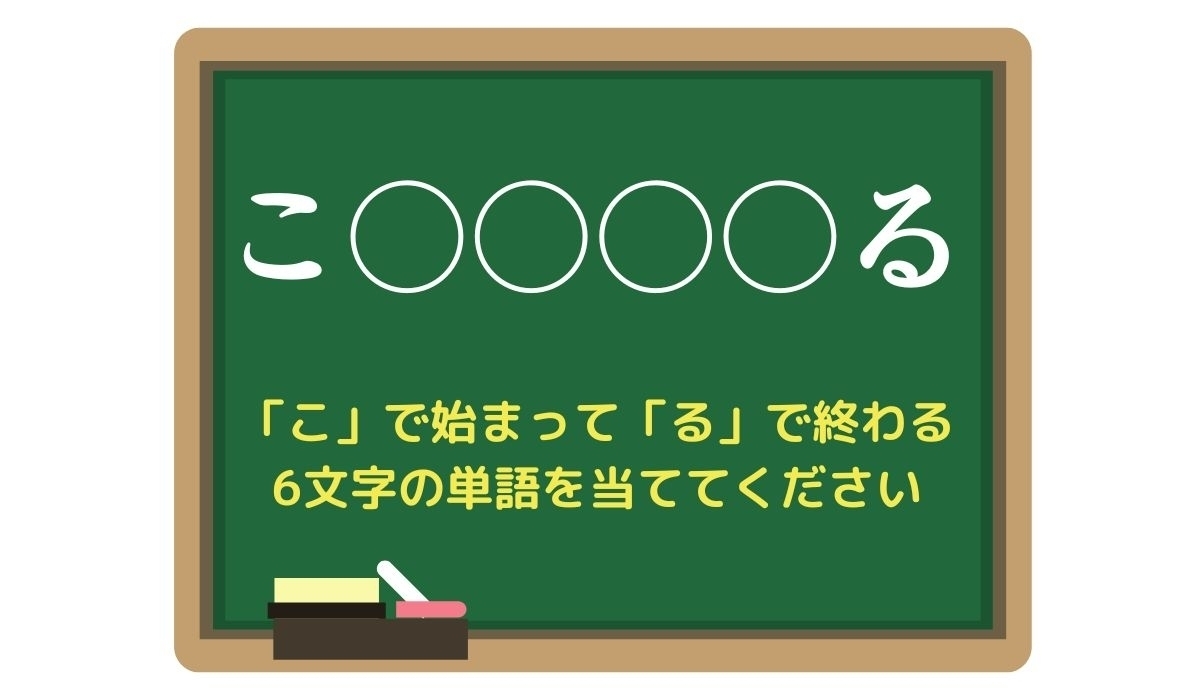 【脳トレひらめきワード Vol.61】「こ」で始まって「る」で終わる6文字の単語は？