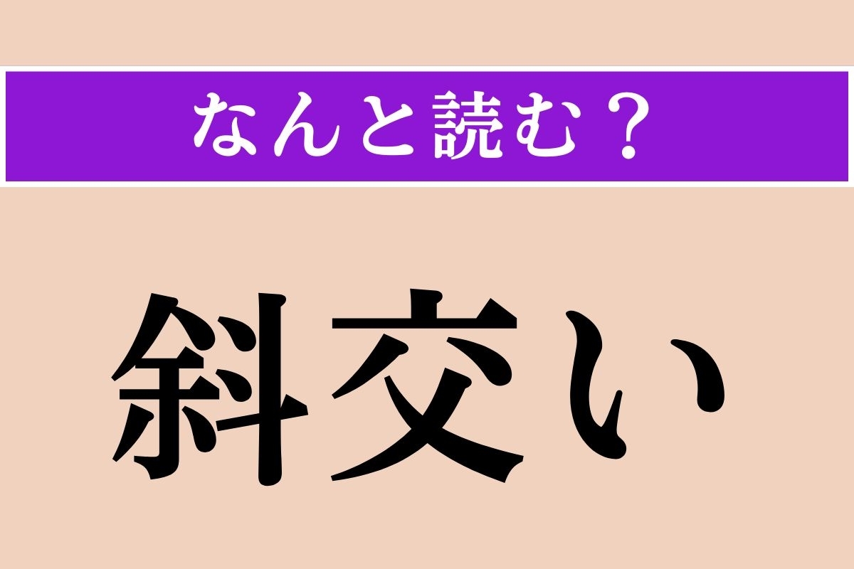 【難読漢字】「斜交い」正しい読み方は？「斜め」や「斜めに交わること」を言います