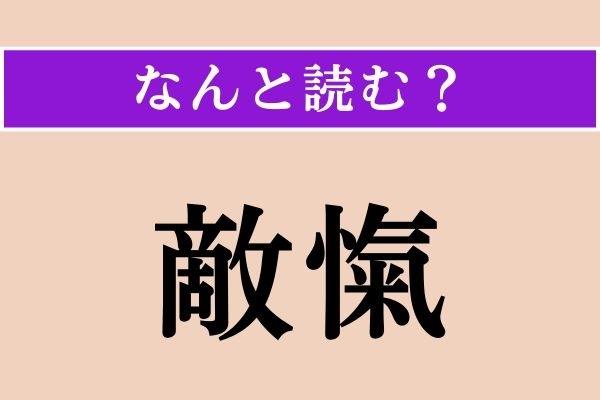【難読漢字】「敵愾」正しい読み方は？ 敵に対して強い怒りや憎しみをもって立ち向かおうとすることです