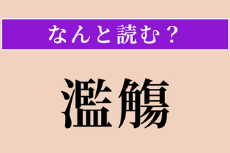 【難読漢字】「濫觴」正しい読み方は？ 物事の起源・始まりのことです