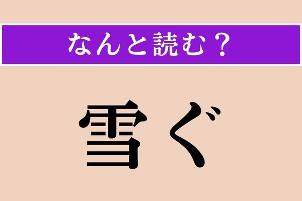 【難読漢字】「雪ぐ」正しい読み方は？ 恥や汚名を新たな名誉を得ることによって消すことです