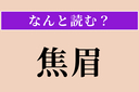 【難読漢字】「焦眉」正しい読み方は？ まゆ!? 危険が迫っていることですの画像