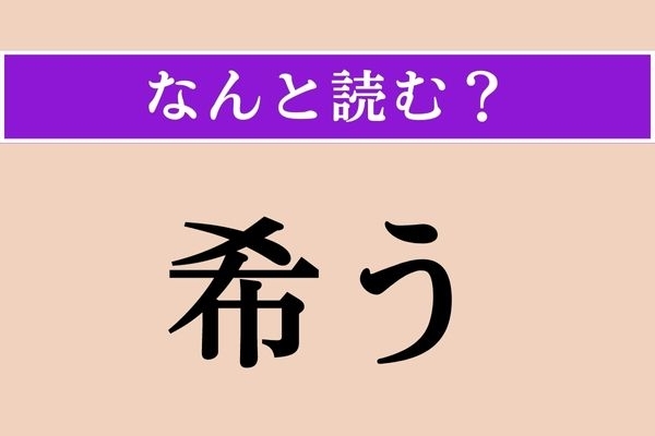 【難読漢字】「希う」正しい読み方は？ これは難しい！「切望する」との意味で、「○○○○う」と読みます