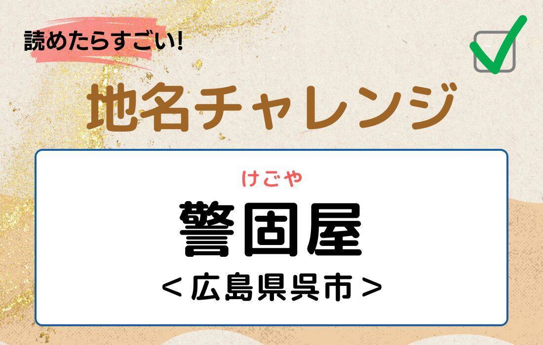 【読めたらすごい！地名チャレンジ Vol.251】「警固屋」なんと読む？＜広島県呉市＞