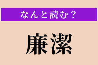 【難読漢字】「廉潔」正しい読み方は？ 清廉で潔白なことです