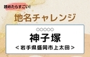 【読めたらすごい！地名チャレンジ Vol.271】「神子塚」なんと読む？＜岩手県盛岡市上太田＞の画像