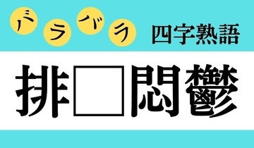 【バラバラ四字熟語 Vol.328】今日のクイズは「排□悶鬱」