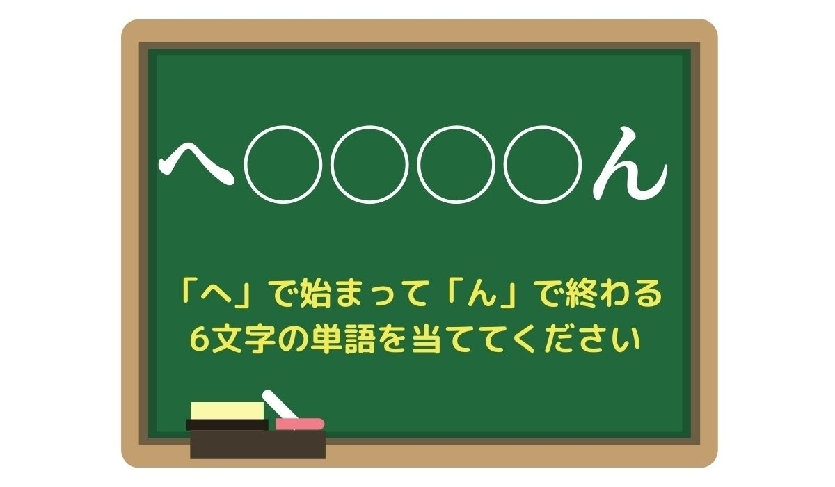 【脳トレひらめきワード Vol.232】「へ」で始まって「ん」で終わる6文字の単語は？