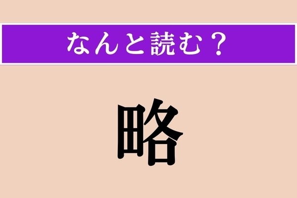【難読漢字】「略」正しい読み方は？ 「りゃく」とも読みますが、2文字の読み方もあるのです