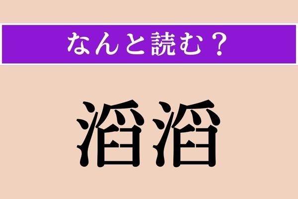 【難読漢字】「滔滔」正しい読み方は？「滔滔と流れる」で、水が盛んに流れる様子を表します