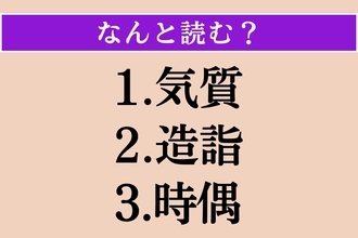 【難読漢字】「気質」「造詣」「時偶」読める？