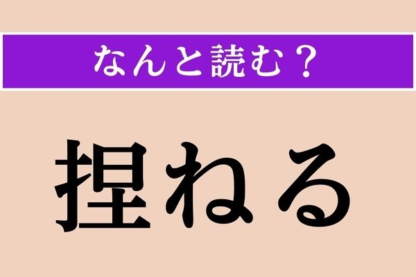 【難読漢字】「捏ねる」正しい読み方は？ 小麦粉とか粘土とか…