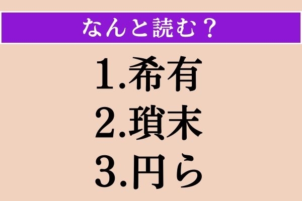 【難読漢字】「希有」「瑣末」「円ら」読める？