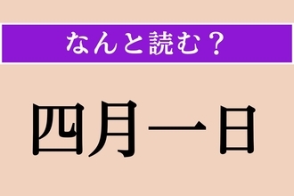 【難読漢字】「四月一日」正しい読み方は？「エイプリルフール」ではありません