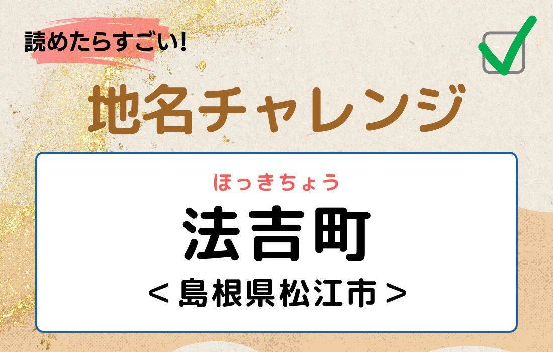 【読めたらすごい！地名チャレンジ Vol.233】「法吉町」なんと読む？＜島根県松江市＞