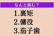 【難読漢字】「裏矩」「傭役」「茄子歯」読める？