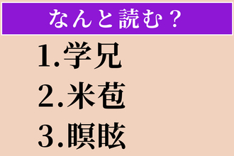 【難読漢字】「学兄」「米苞」「瞑眩」読める？