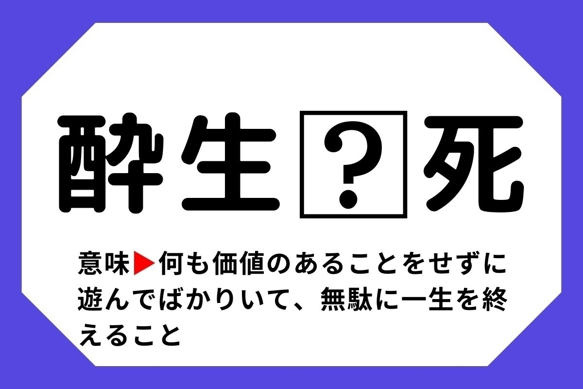 【四字熟語クイズ】「酔生□死」□に入る漢字は？＜Vol.41＞