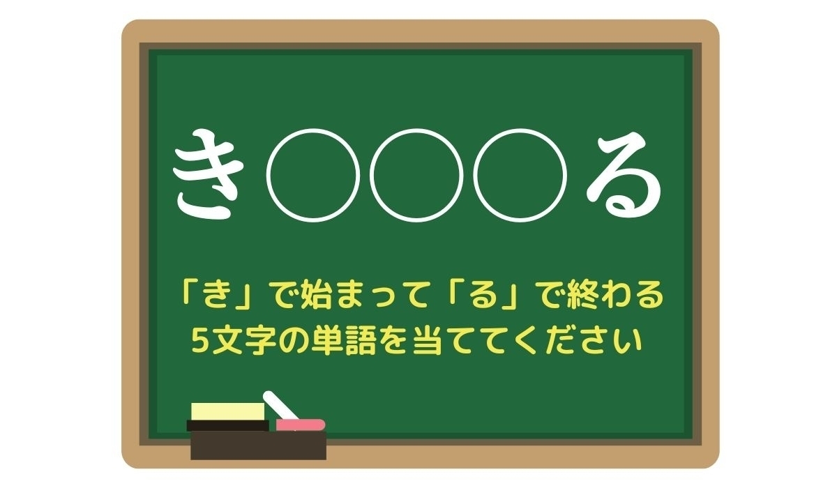 【脳トレひらめきワード Vol.150】「き」で始まって「る」で終わる5文字の単語は？