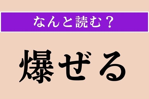 【難読漢字】「爆ぜる」正しい読み方は？ 意外に読めない!?