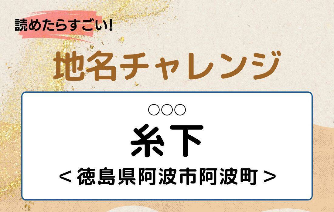 【読めたらすごい！地名チャレンジ Vol.179】「糸下」なんと読む？＜徳島県阿波市阿波町＞