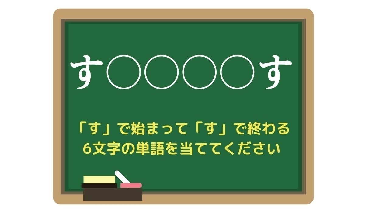 【脳トレひらめきワード Vol.83】「す」で始まって「す」で終わる6文字の単語は？